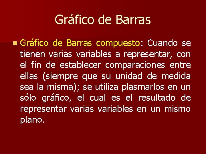 Gráfico de Barras n Gráfico de Barras compuesto: Cuando se tienen varias variables a