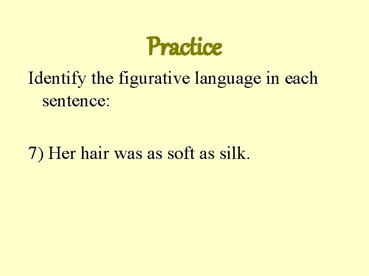 Practice Identify the figurative language in each sentence: 7) Her hair was as soft
