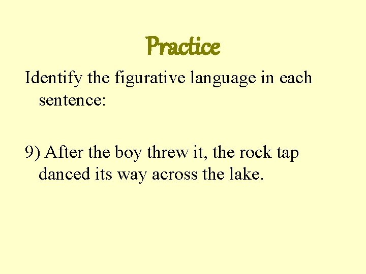 Practice Identify the figurative language in each sentence: 9) After the boy threw it,