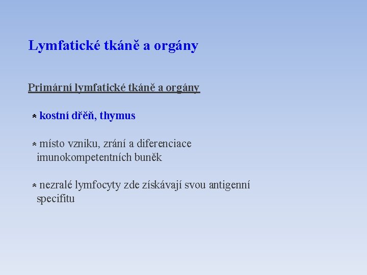 Lymfatické tkáně a orgány Primární lymfatické tkáně a orgány * kostní dřěň, thymus *