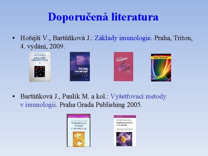 Doporučená literatura • Hořejší V. , Bartůňková J. : Základy imunologie. Praha, Triton, 4.