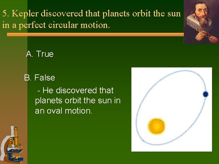 5. Kepler discovered that planets orbit the sun in a perfect circular motion. A. 5. Kepler discovered that planets orbit the sun in a perfect circular motion. A.