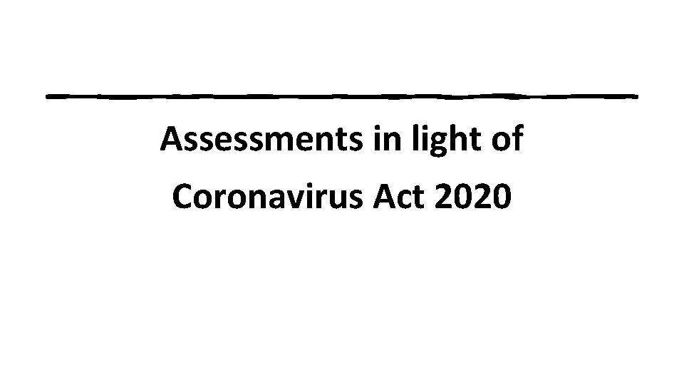 Assessments in light of Coronavirus Act 2020 