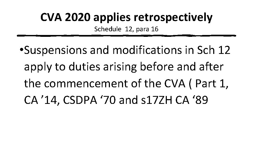 CVA 2020 applies retrospectively Schedule 12, para 16 • Suspensions and modifications in Sch