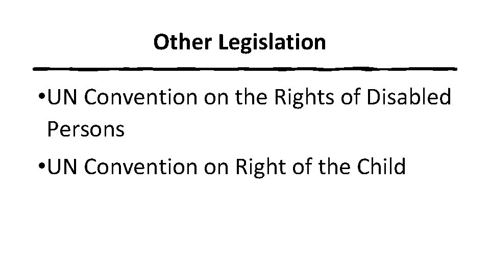 Other Legislation • UN Convention on the Rights of Disabled Persons • UN Convention