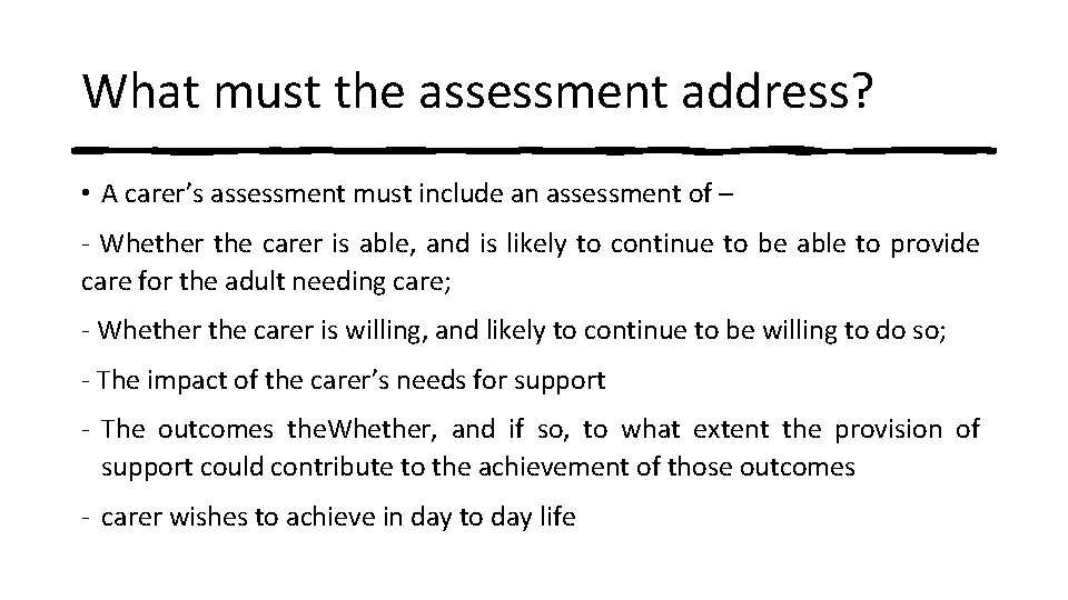 What must the assessment address? • A carer’s assessment must include an assessment of