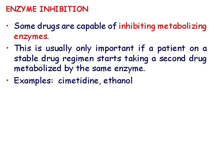 ENZYME INHIBITION • Some drugs are capable of inhibiting metabolizing enzymes. • This is