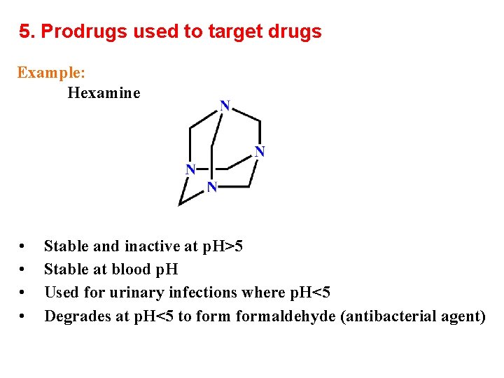 5. Prodrugs used to target drugs Example: Hexamine • • Stable and inactive at