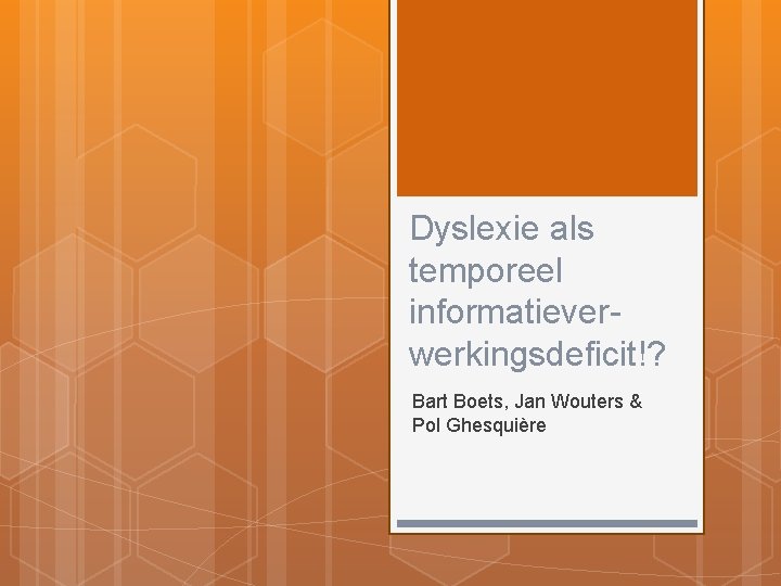 Dyslexie als temporeel informatieverwerkingsdeficit!? Bart Boets, Jan Wouters & Pol Ghesquière 