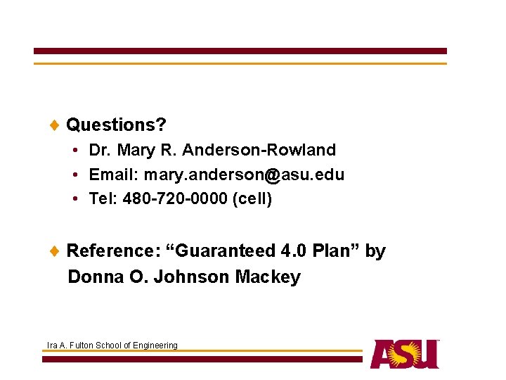 ¨ Questions? • Dr. Mary R. Anderson-Rowland • Email: mary. anderson@asu. edu • Tel: