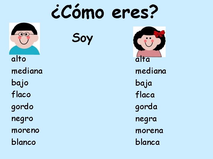 ¿Cómo eres? Soy alto mediana bajo flaco gordo negro moreno blanco alta mediana baja