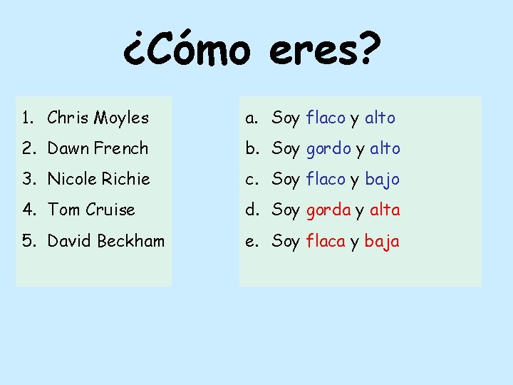 ¿Cómo eres? 1. Chris Moyles a. Soy flaco y alto 2. Dawn French b.