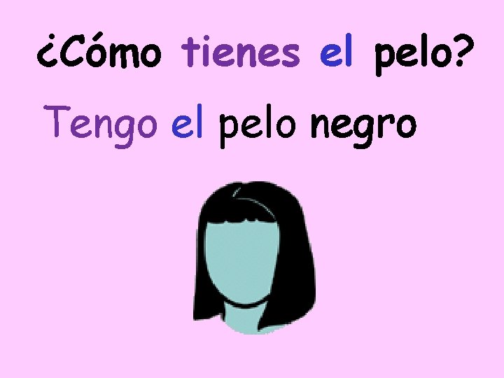 ¿Cómo tienes el pelo? Tengo el pelo negro 