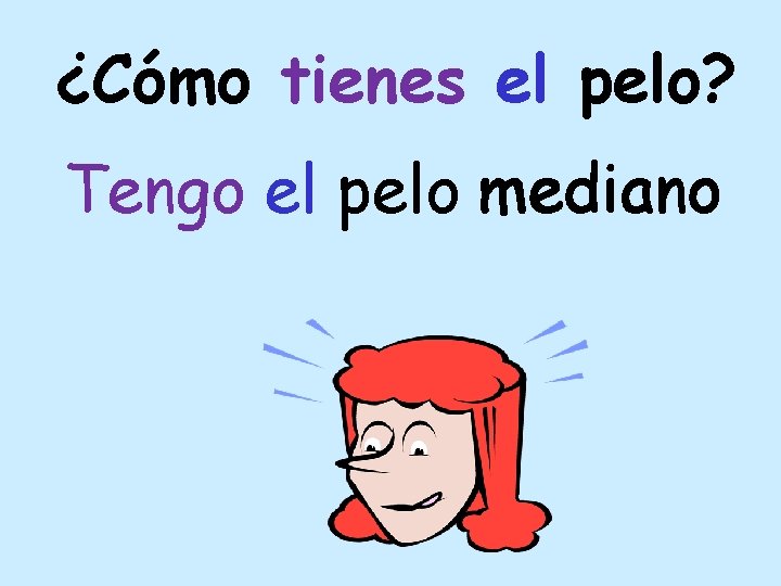 ¿Cómo tienes el pelo? Tengo el pelo mediano 