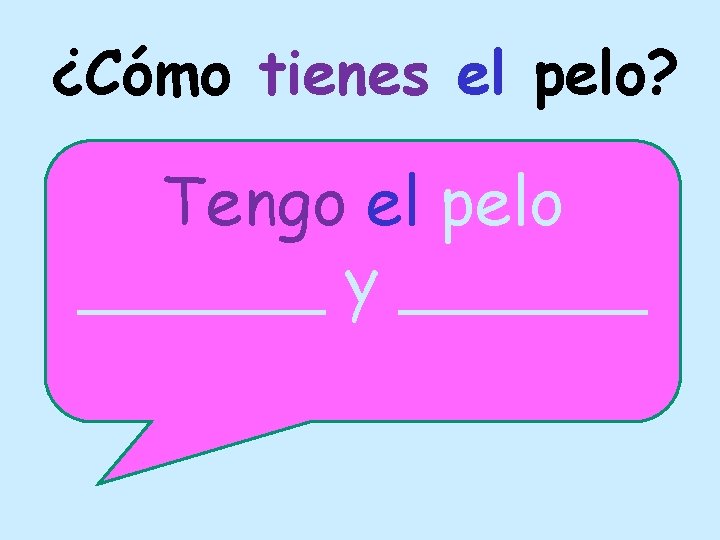¿Cómo tienes el pelo? Tengo el pelo ______ y ______ 