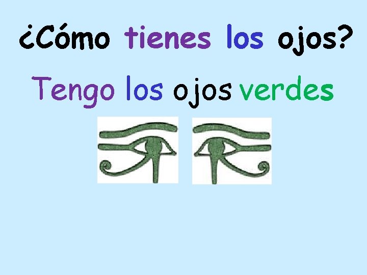 ¿Cómo tienes los ojos? Tengo los ojos verdes 