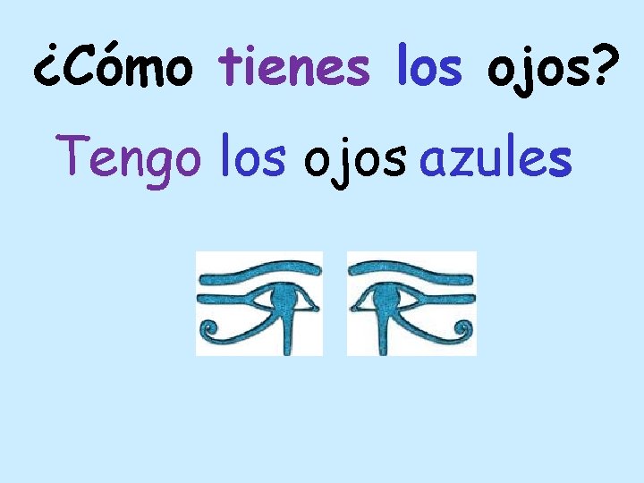 ¿Cómo tienes los ojos? Tengo los ojos azules 