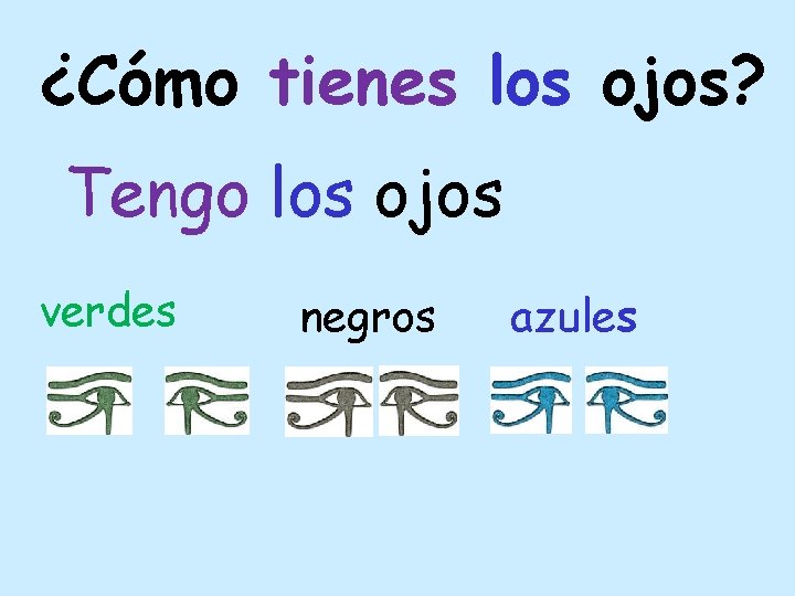 ¿Cómo tienes los ojos? Tengo los ojos verdes negros azules 