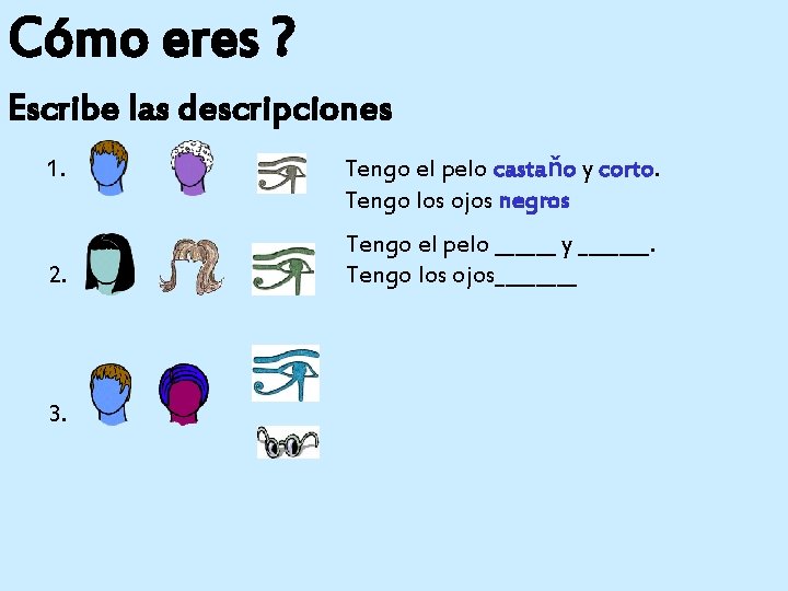 Cómo eres ? Escribe las descripciones 1. 2. 3. Tengo el pelo castaňo y