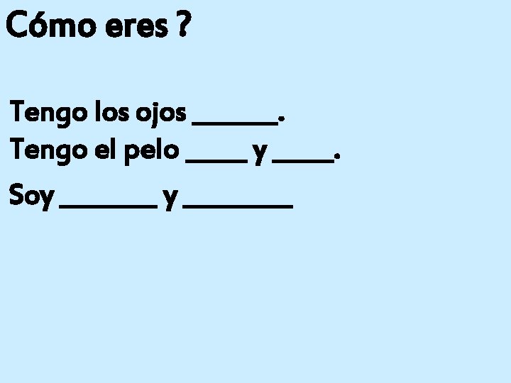 Cómo eres ? Tengo los ojos _______. Tengo el pelo _____ y _____. Soy