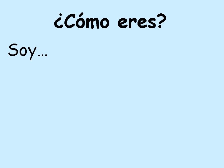 ¿Cómo eres? Soy… 