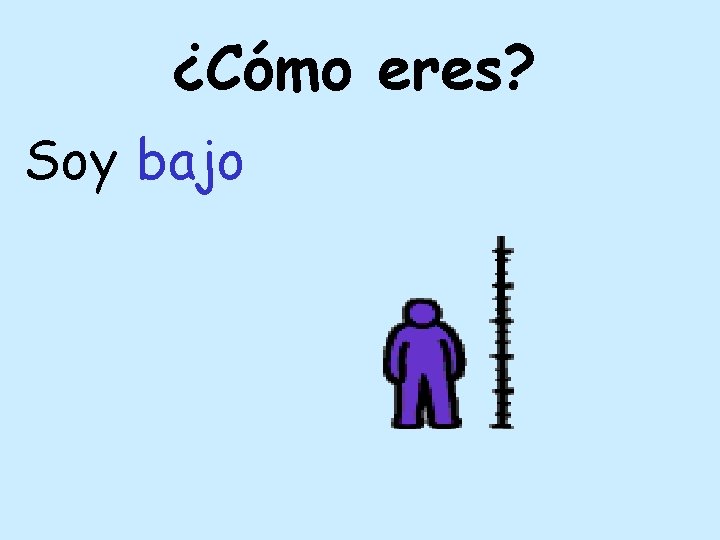 ¿Cómo eres? Soy bajo 