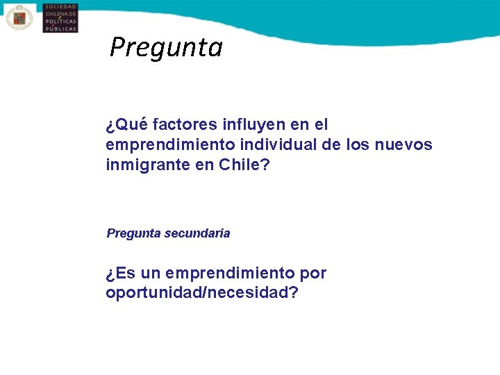 Pregunta ¿Qué factores influyen en el emprendimiento individual de los nuevos inmigrante en Chile?