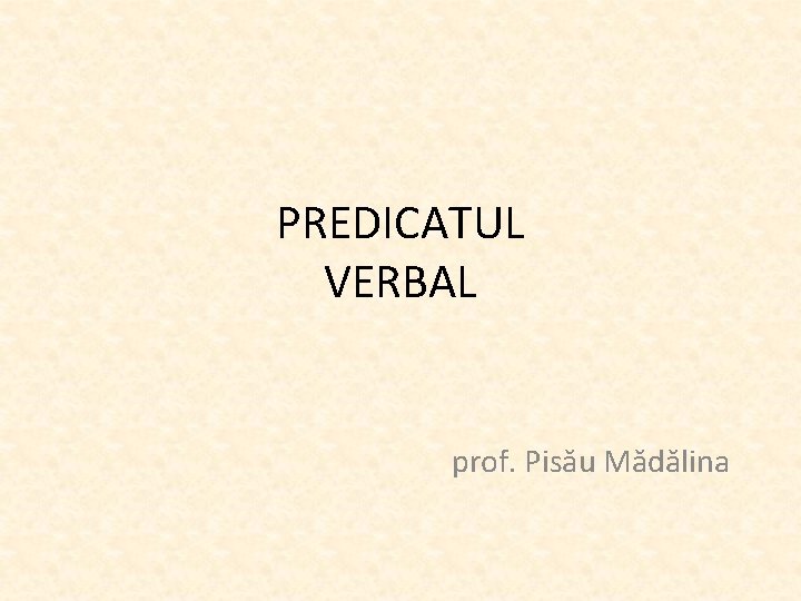 PREDICATUL VERBAL prof. Pisău Mădălina 