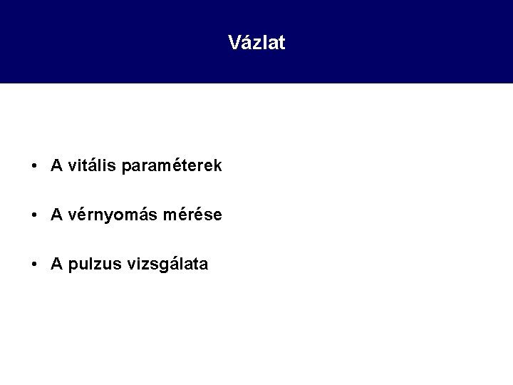 Vázlat • A vitális paraméterek • A vérnyomás mérése • A pulzus vizsgálata 