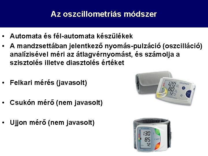 Az oszcillometriás módszer • Automata és fél-automata készülékek • A mandzsettában jelentkező nyomás-pulzáció (oszcilláció)