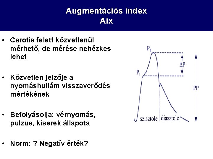 Augmentációs index Aix • Carotis felett közvetlenül mérhető, de mérése nehézkes lehet • Közvetlen