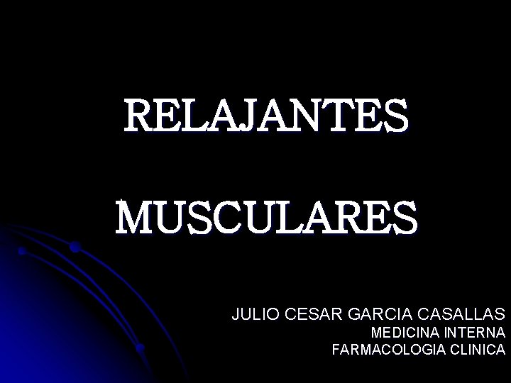 RELAJANTES MUSCULARES JULIO CESAR GARCIA CASALLAS MEDICINA INTERNA FARMACOLOGIA CLINICA 