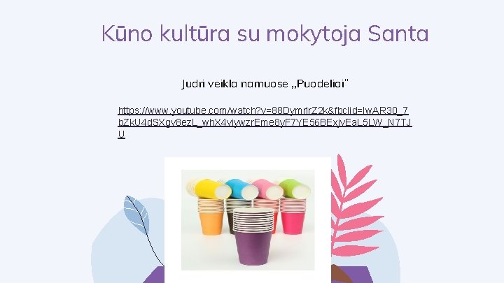 Kūno kultūra su mokytoja Santa Judri veikla namuose , , Puodeliai’’ https: //www. youtube.