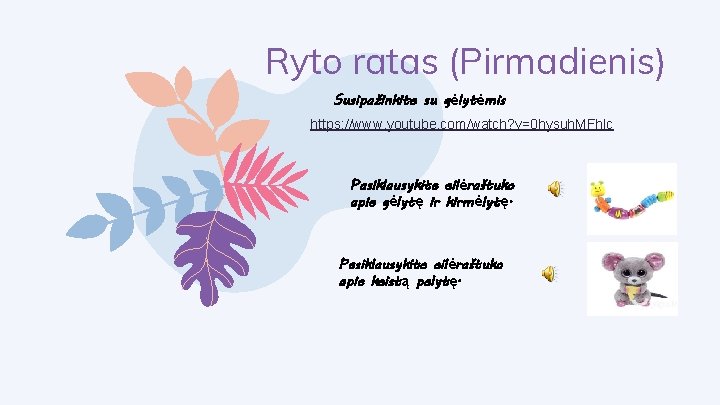 Ryto ratas (Pirmadienis) Susipažinkite su gėlytėmis https: //www. youtube. com/watch? v=0 hysuh. MFhlc Pasiklausykite