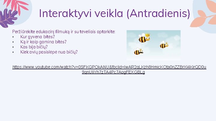Interaktyvi veikla (Antradienis) Peržiūrėkite edukacinį filmuką ir su tėveliais aptarkite: • Kur gyvena bitės?