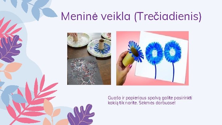 Meninė veikla (Trečiadienis) Guašo ir popieriaus spalvą galite pasirinkti kokią tik norite. Sėkmės darbuose!