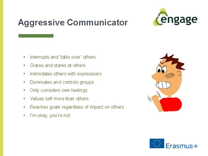 Aggressive Communicator • Interrupts and ‘talks over’ others • Glares and stares at others