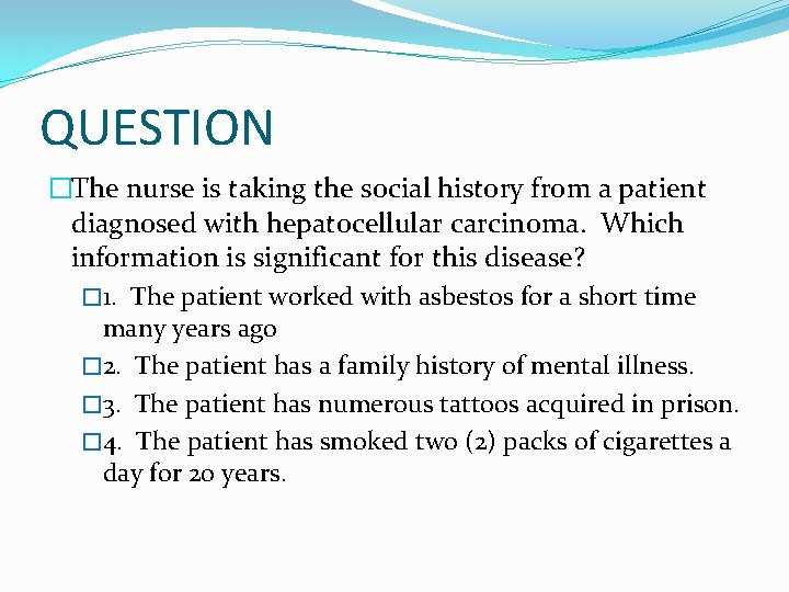 QUESTION �The nurse is taking the social history from a patient diagnosed with hepatocellular