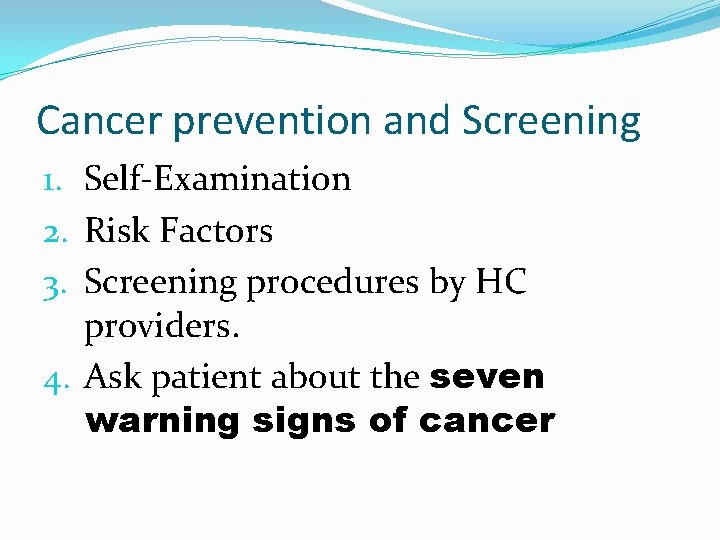 Cancer prevention and Screening 1. Self-Examination 2. Risk Factors 3. Screening procedures by HC