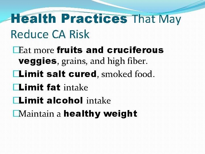 Health Practices That May Reduce CA Risk �Eat more fruits and cruciferous veggies, grains,