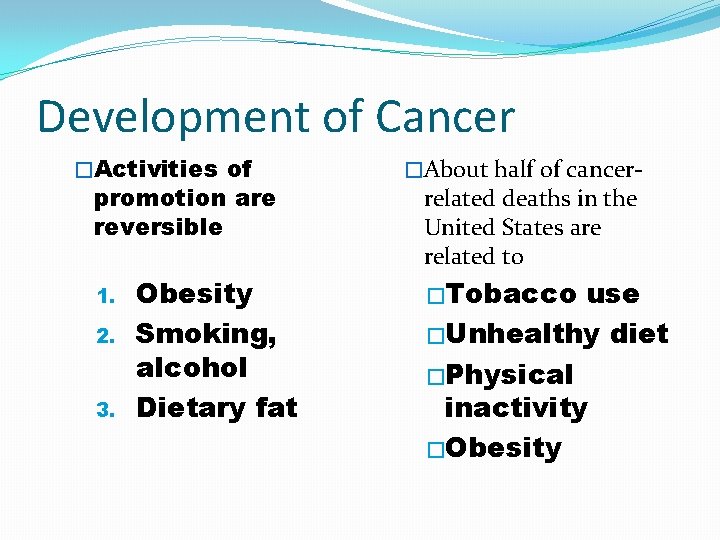 Development of Cancer �Activities of promotion are reversible 1. 2. 3. Obesity Smoking, alcohol