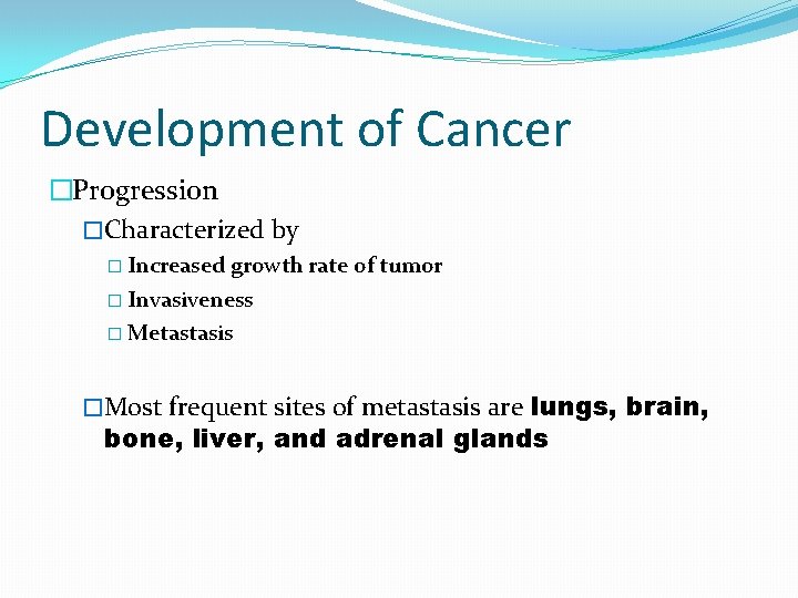 Development of Cancer �Progression �Characterized by � Increased growth rate of tumor � Invasiveness