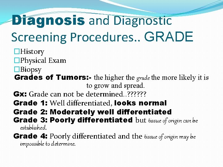 Diagnosis and Diagnostic Screening Procedures. . GRADE �History �Physical Exam �Biopsy Grades of Tumors: