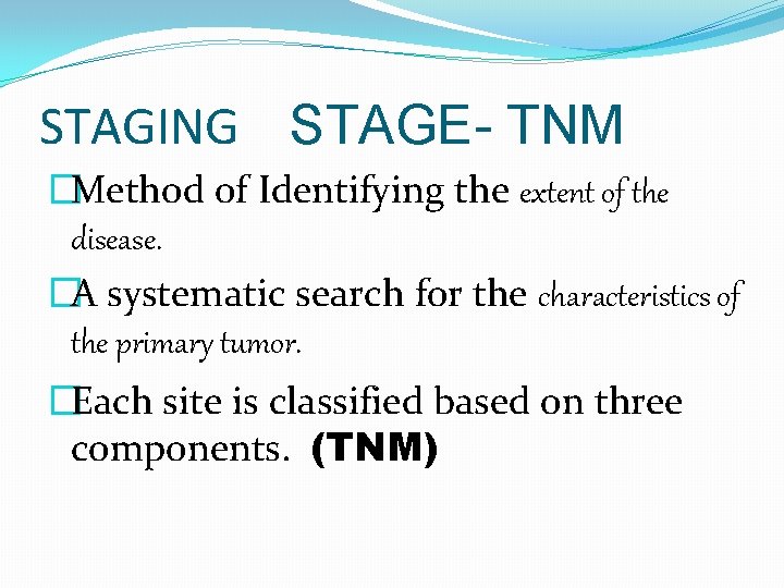 STAGING STAGE- TNM �Method of Identifying the extent of the disease. �A systematic search