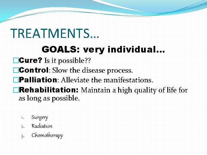 TREATMENTS… GOALS: very individual… �Cure? Is it possible? ? �Control: Slow the disease process.