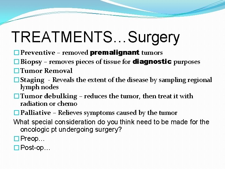 TREATMENTS…Surgery �Preventive – removed premalignant tumors �Biopsy – removes pieces of tissue for diagnostic