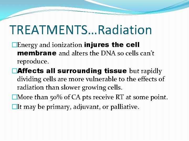 TREATMENTS…Radiation �Energy and ionization injures the cell membrane and alters the DNA so cells