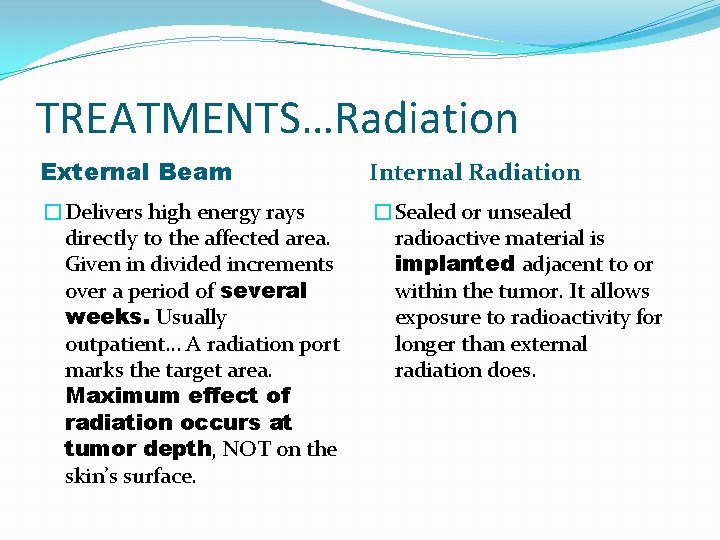 TREATMENTS…Radiation External Beam Internal Radiation �Delivers high energy rays directly to the affected area.