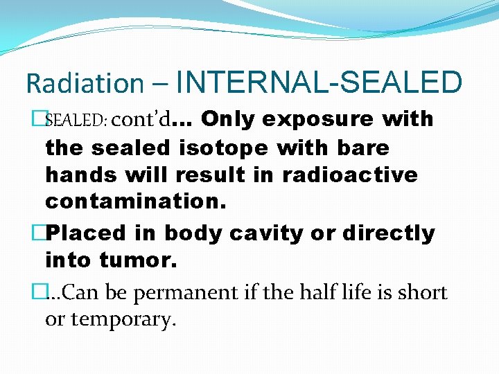 Radiation – INTERNAL-SEALED �SEALED: cont’d… Only exposure with the sealed isotope with bare hands