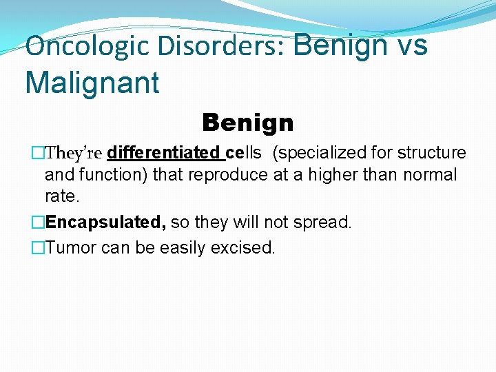 Oncologic Disorders: Benign vs Malignant Benign �They’re differentiated cells (specialized for structure and function)